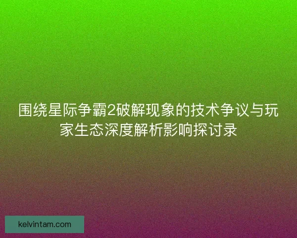 围绕星际争霸2破解现象的技术争议与玩家生态深度解析影响探讨录 围绕星际争霸2破解现象的技术争议与玩家生态深度解析影响探讨录